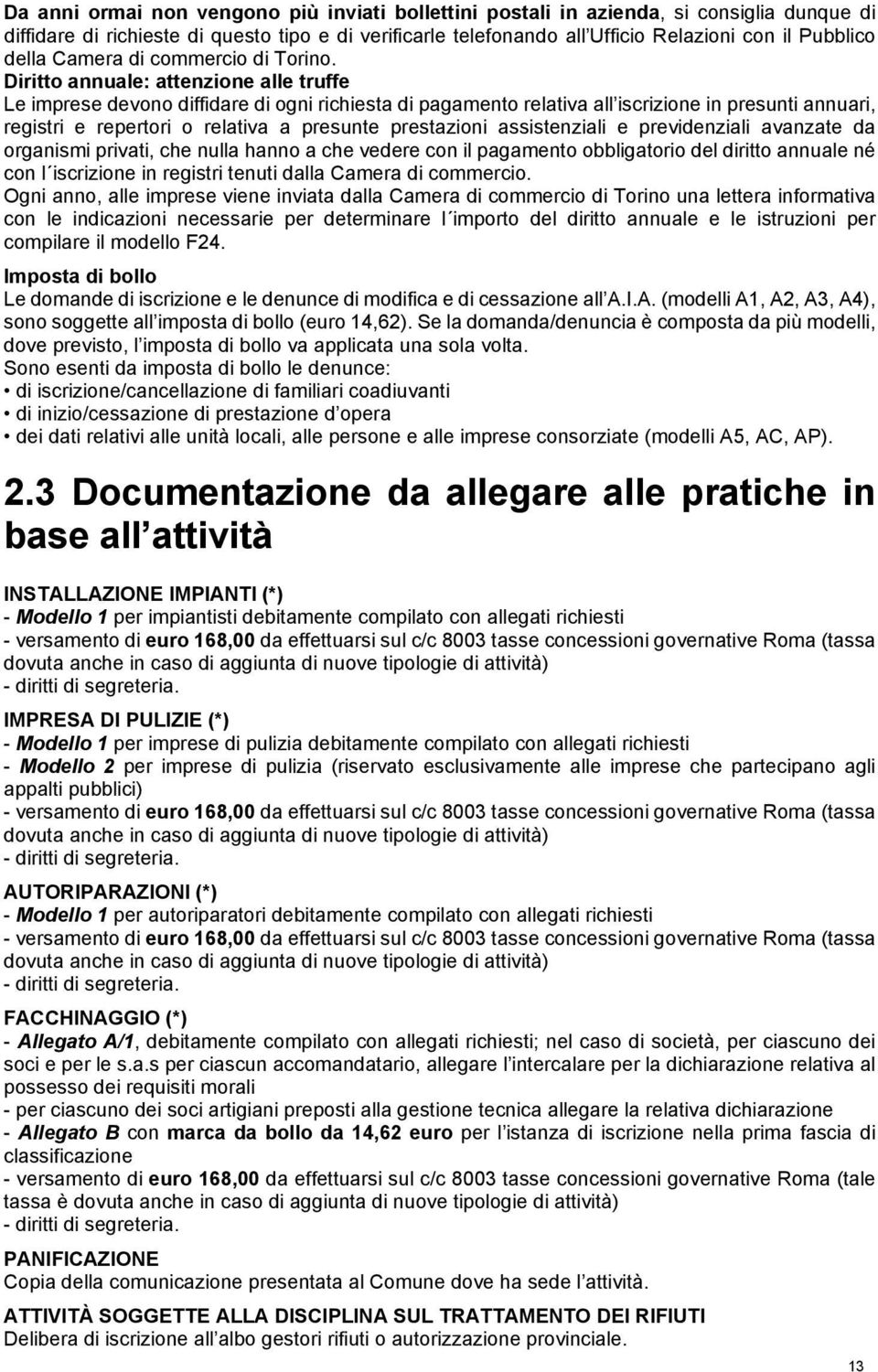 Diritto annuale: attenzione alle truffe Le imprese devono diffidare di ogni richiesta di pagamento relativa all iscrizione in presunti annuari, registri e repertori o relativa a presunte prestazioni