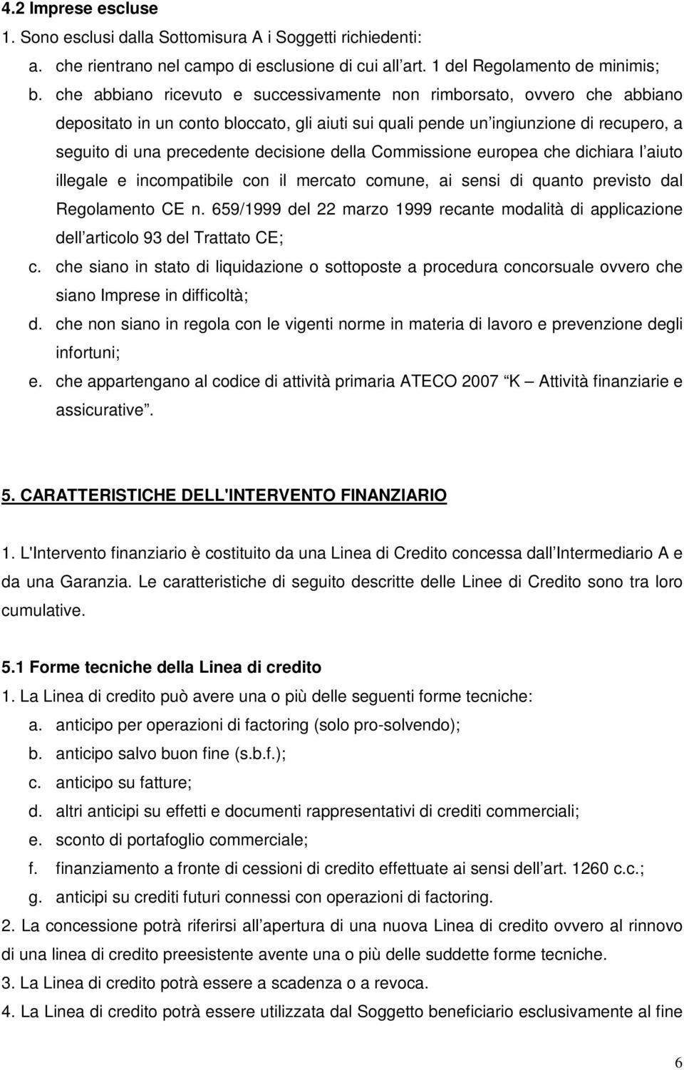 della Commissione europea che dichiara l aiuto illegale e incompatibile con il mercato comune, ai sensi di quanto previsto dal Regolamento CE n.