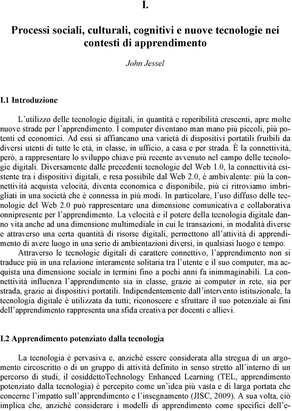 I computer diventano man mano più piccoli, più potenti ed economici.