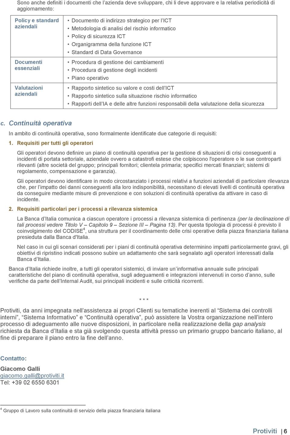 dei cambiamenti Procedura di gestione degli incidenti Piano operativo Rapporto sintetico su valore e costi dell ICT Rapporto sintetico sulla situazione rischio informatico Rapporti dell IA e delle