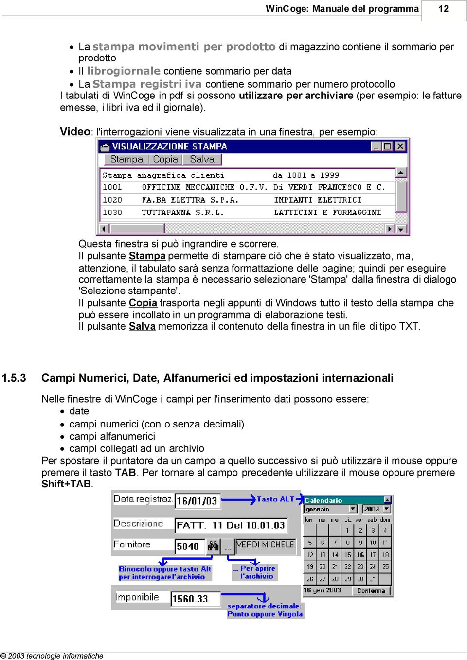 Video: l'interrogazioni viene visualizzata in una finestra, per esempio: Questa finestra si può ingrandire e scorrere.