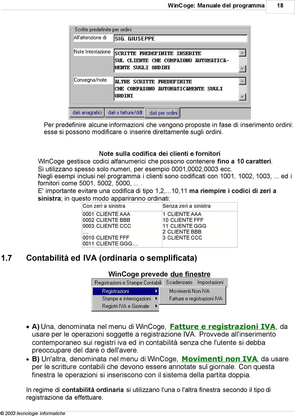 Negli esempi inclusi nel programma i clienti sono codificati con 1001, 1002, 1003,... ed i fornitori come 5001, 5002, 5000,.... E' importante evitare una codifica di tipo 1,2,.