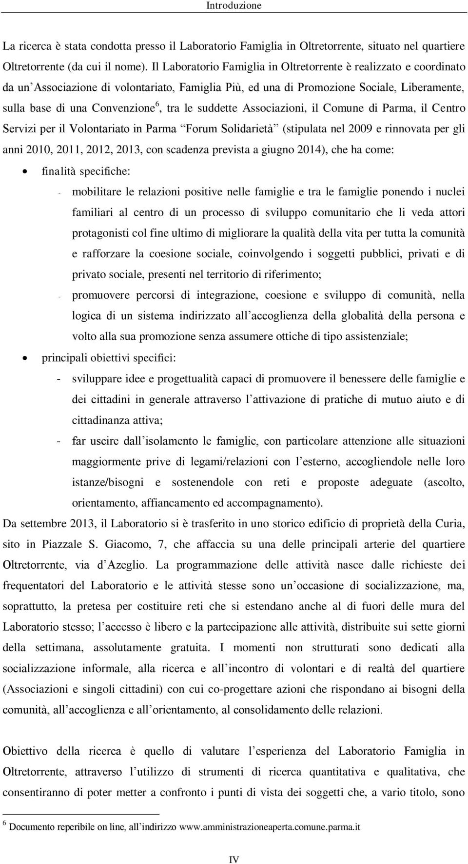 suddette Associazioni, il Comune di Parma, il Centro Servizi per il Volontariato in Parma Forum Solidarietà (stipulata nel 2009 e rinnovata per gli anni 2010, 2011, 2012, 2013, con scadenza prevista