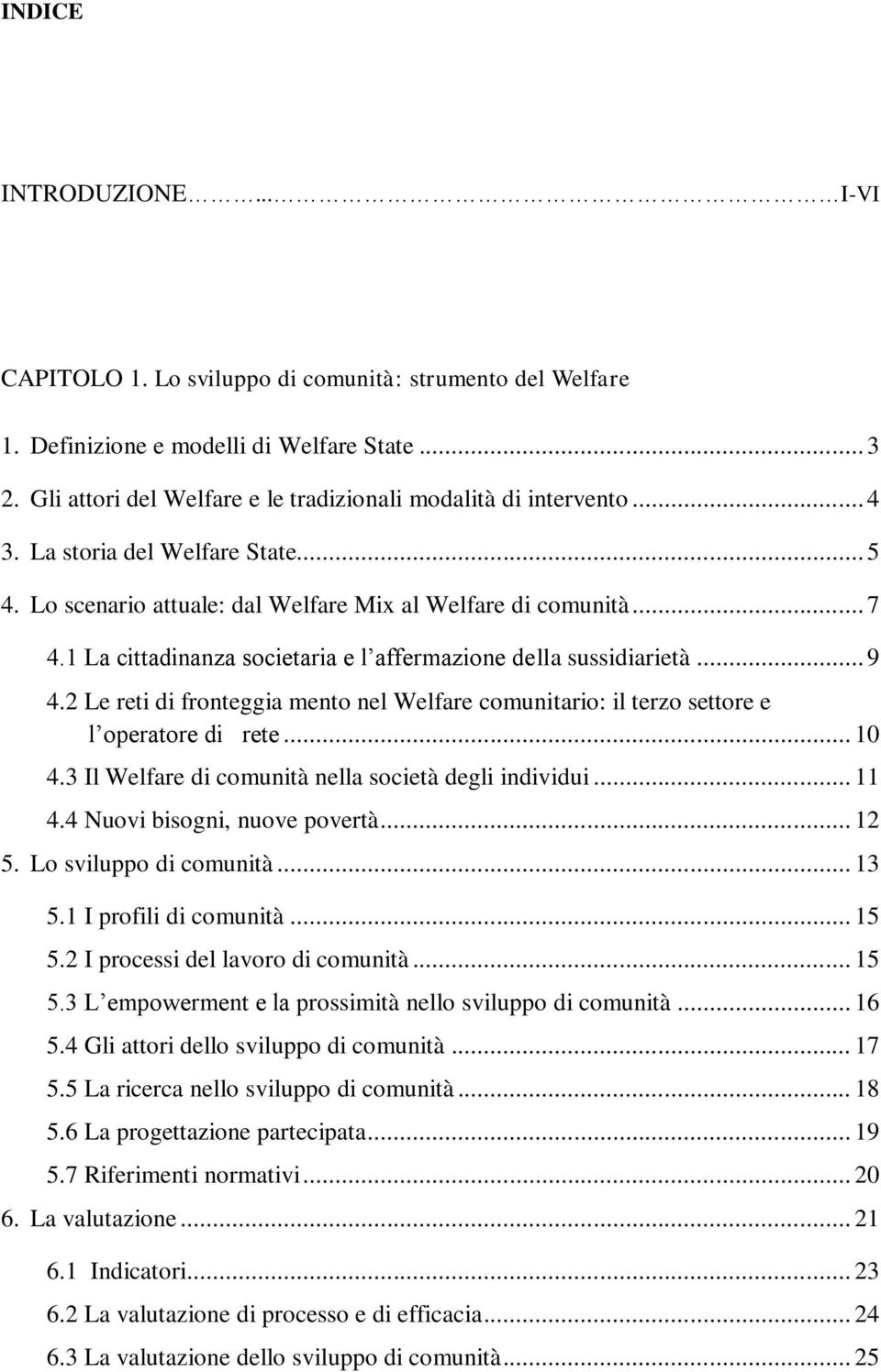 1 La cittadinanza societaria e l affermazione della sussidiarietà... 9 4.2 Le reti di fronteggia mento nel Welfare comunitario: il terzo settore e l operatore di rete... 10 4.