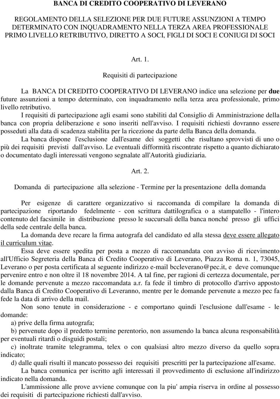 Requisiti di partecipazione La BANCA DI CREDITO COOPERATIVO DI LEVERANO indice una selezione per due future assunzioni a tempo determinato, con inquadramento nella terza area professionale, primo