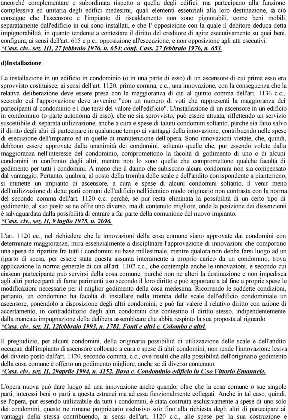 deduca detta impignorabilità, in quanto tendente a contestare il diritto del creditore di agire esecutivamente su quei beni, configura, ai sensi dell'art. 615 c.p.c., opposizione all'esecuzione, e non opposizione agli atti esecutivi.