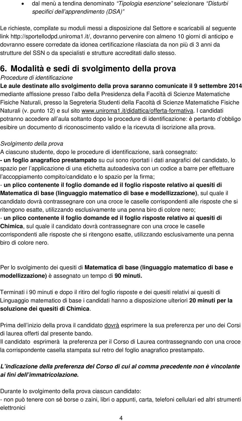 it/, dovranno pervenire con almeno 10 giorni di anticipo e dovranno essere corredate da idonea certificazione rilasciata da non più di 3 anni da strutture del SSN o da specialisti e strutture