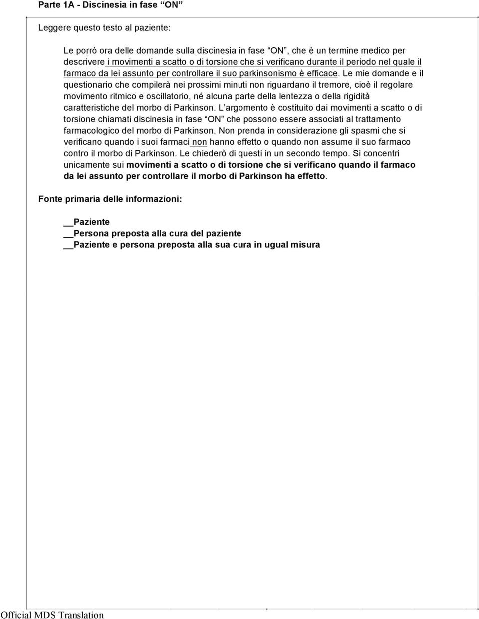 Le mie domande e il questionario che compilerà nei prossimi minuti non riguardano il tremore, cioè il regolare movimento ritmico e oscillatorio, né alcuna parte della lentezza o della rigidità