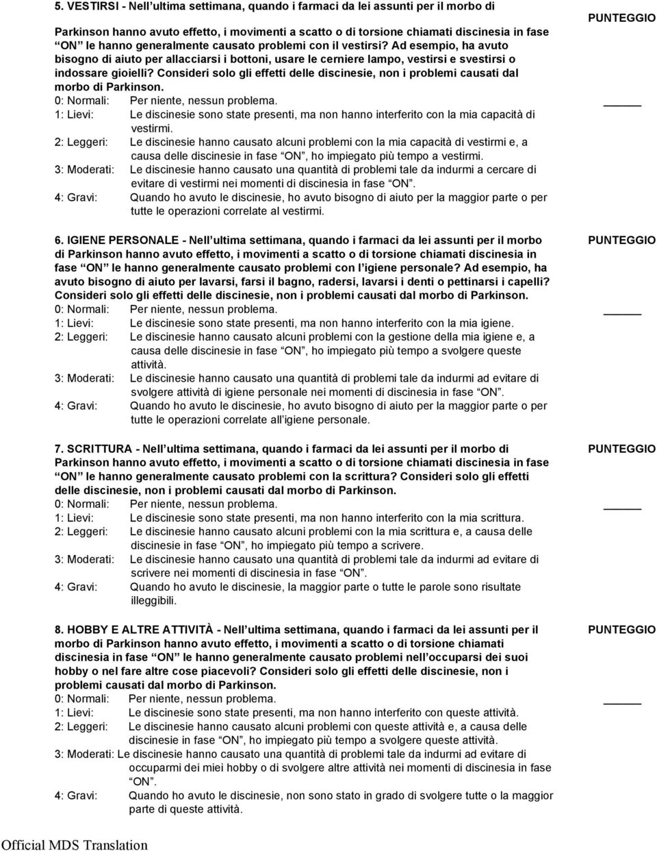 Consideri solo gli effetti delle discinesie, non i problemi causati dal morbo di Parkinson. 0: Normali: Per niente, nessun problema.