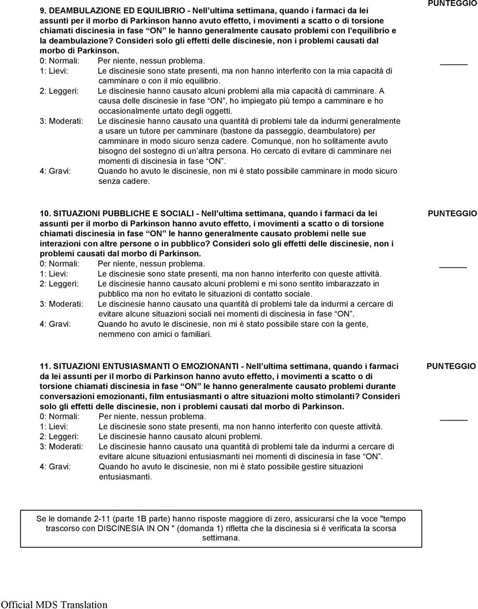 0: Normali: Per niente, nessun problema. 1: Lievi: Le discinesie sono state presenti, ma non hanno interferito con la mia capacità di camminare o con il mio equilibrio.