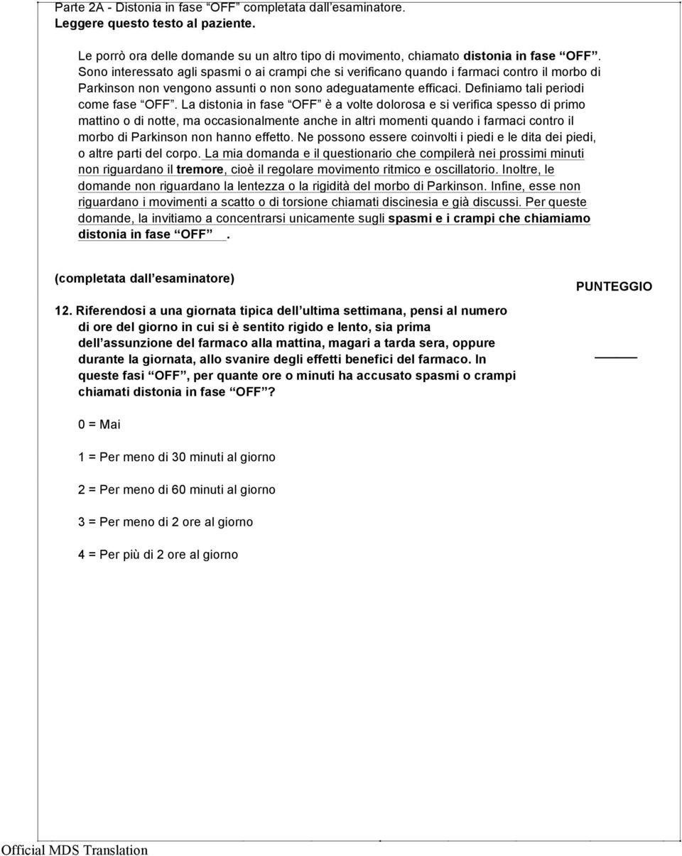 La distonia in fase OFF è a volte dolorosa e si verifica spesso di primo mattino o di notte, ma occasionalmente anche in altri momenti quando i farmaci contro il morbo di Parkinson non hanno effetto.