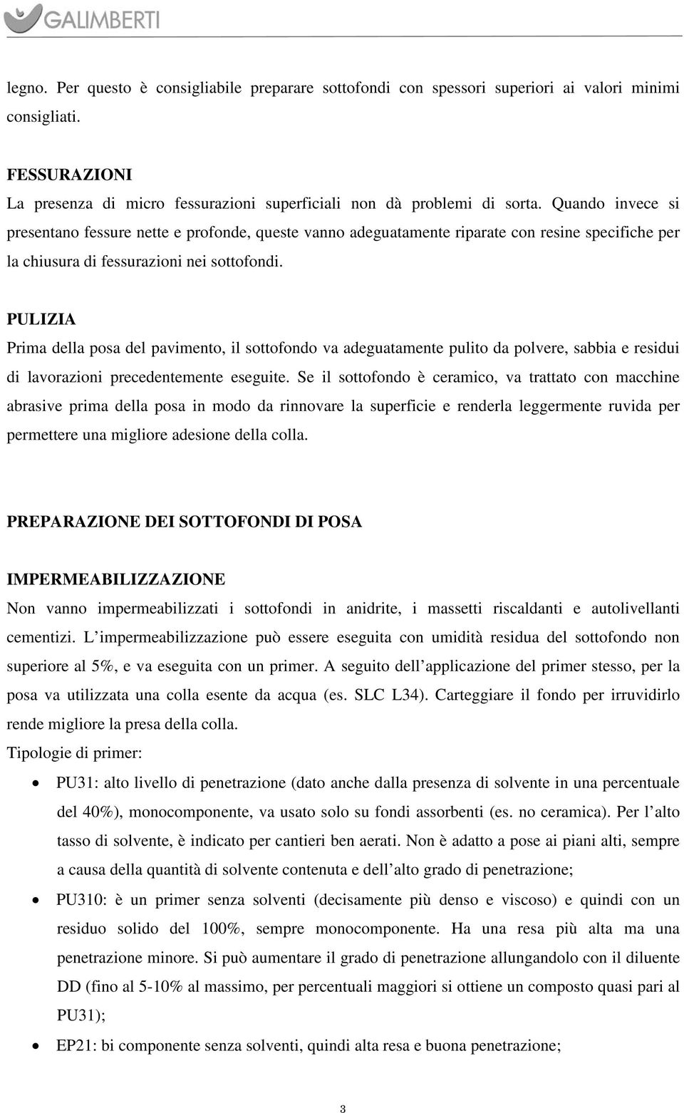 PULIZIA Prima della posa del pavimento, il sottofondo va adeguatamente pulito da polvere, sabbia e residui di lavorazioni precedentemente eseguite.