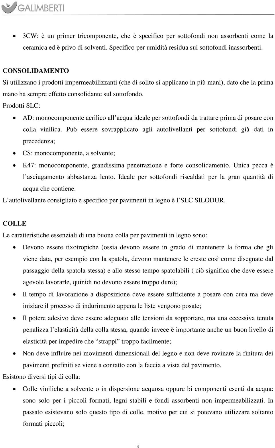 Prodotti SLC: AD: monocomponente acrilico all acqua ideale per sottofondi da trattare prima di posare con colla vinilica.