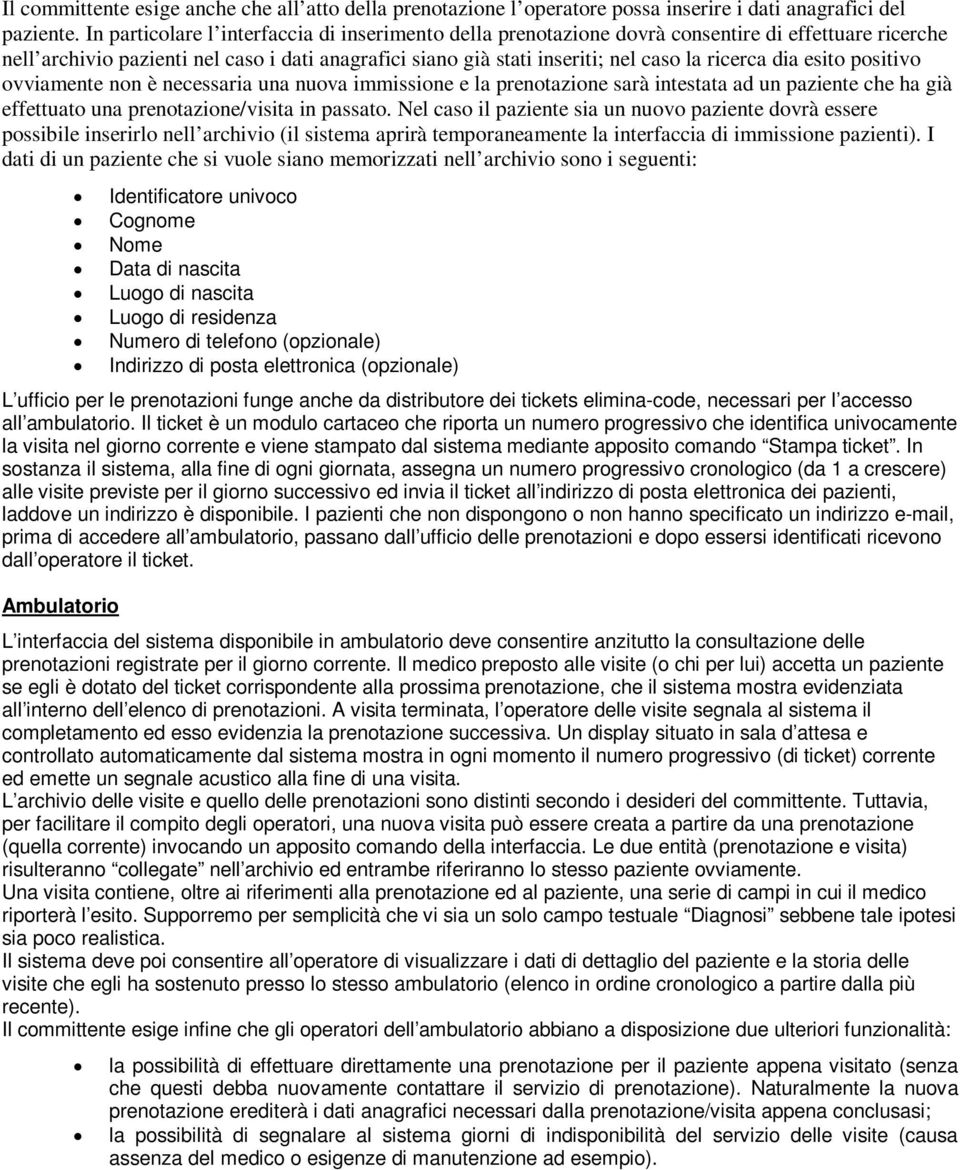 dia esito positivo ovviamente non è necessaria una nuova immissione e la prenotazione sarà intestata ad un paziente che ha già effettuato una prenotazione/visita in passato.