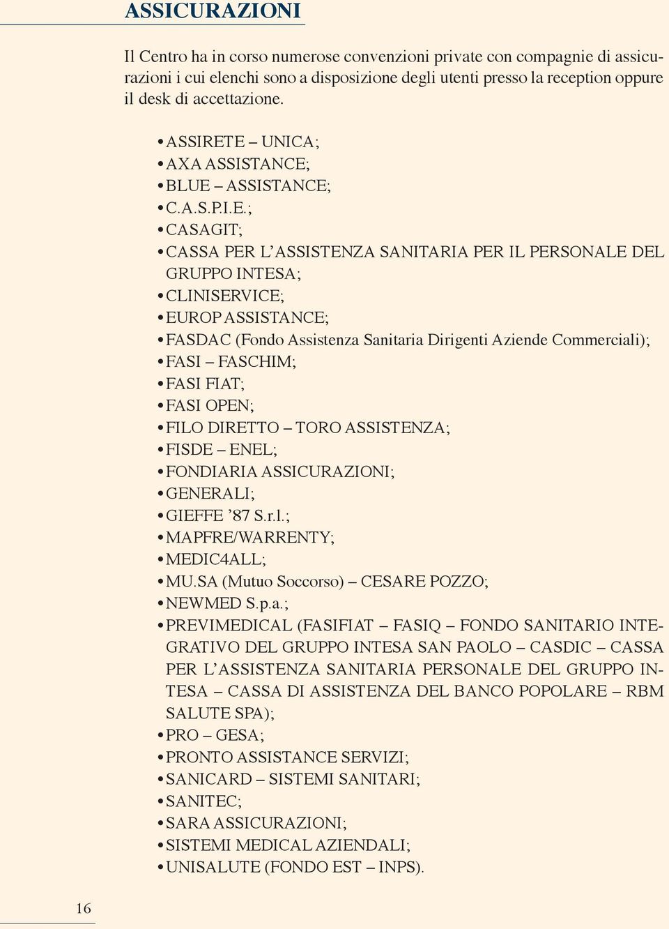 E UNICA; AXA ASSISTANCE; BLUE ASSISTANCE; C.A.S.P.I.E.; CASAGIT; CASSA PER L ASSISTENZA SANITARIA PER IL PERSONALE DEL GRUPPO INTESA; CLINISERVICE; EUROP ASSISTANCE; FASDAC (Fondo Assistenza