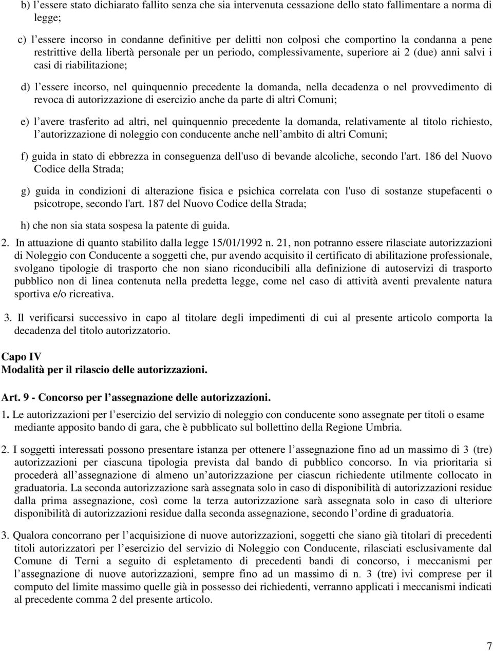 domanda, nella decadenza o nel provvedimento di revoca di autorizzazione di esercizio anche da parte di altri Comuni; e) l avere trasferito ad altri, nel quinquennio precedente la domanda,