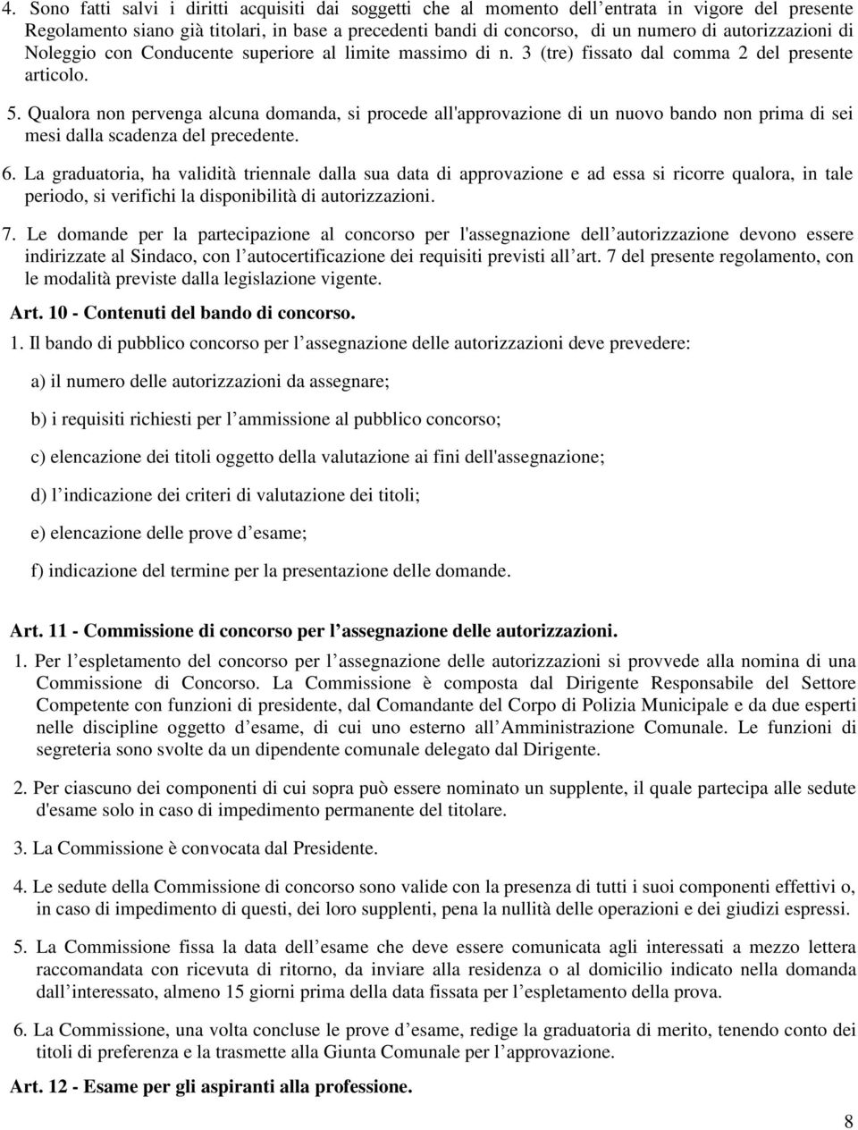 Qualora non pervenga alcuna domanda, si procede all'approvazione di un nuovo bando non prima di sei mesi dalla scadenza del precedente. 6.