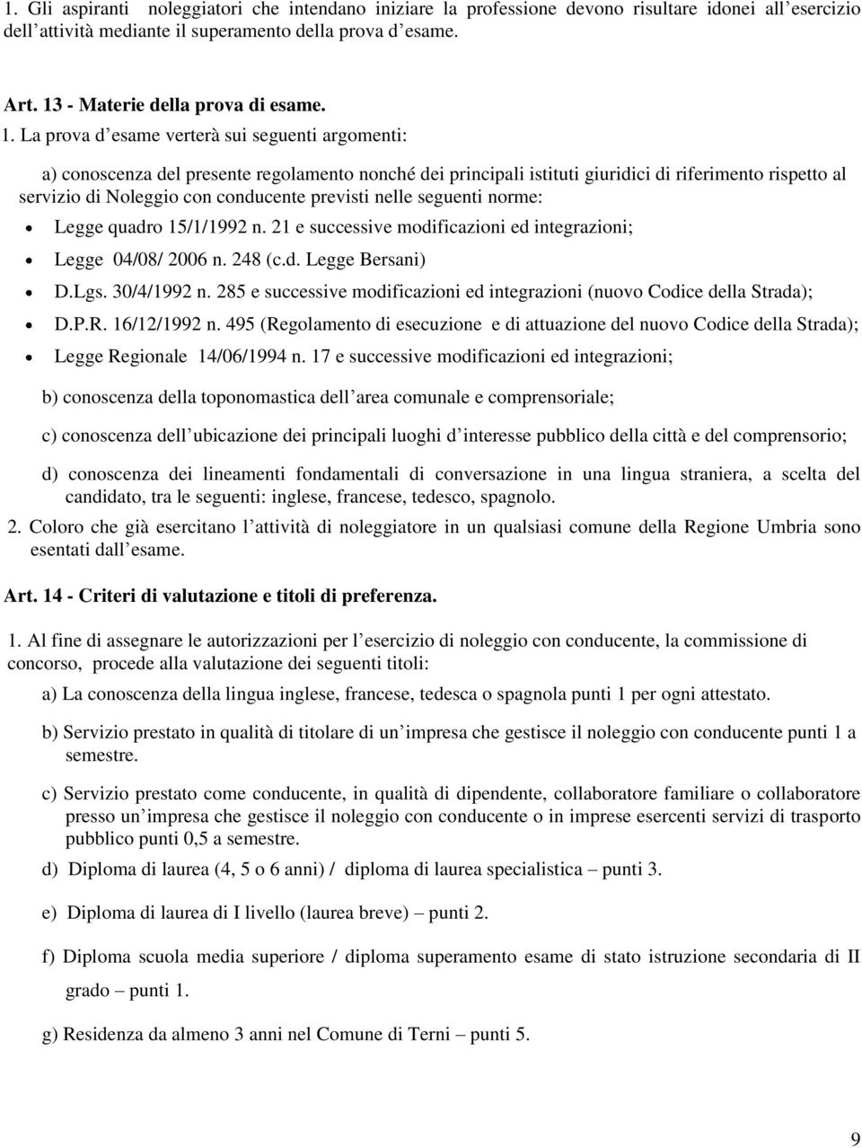 La prova d esame verterà sui seguenti argomenti: a) conoscenza del presente regolamento nonché dei principali istituti giuridici di riferimento rispetto al servizio di Noleggio con conducente