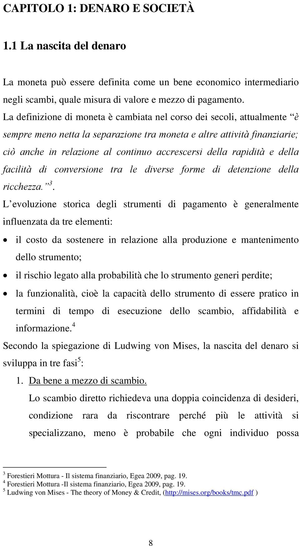 rapidità e della facilità di conversione tra le diverse forme di detenzione della ricchezza. 3.