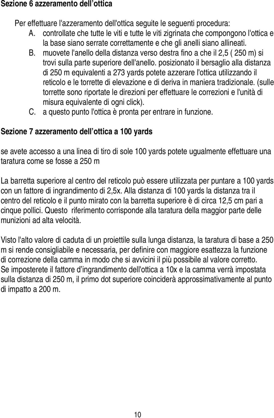 muovete l'anello della distanza verso destra fino a che il 2,5 ( 250 m) si trovi sulla parte superiore dell'anello.