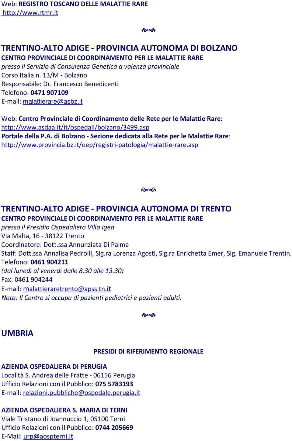 13/M - Bolzano Responsabile: Dr. Francesco Benedicenti Telefono: 0471 907109 E-mail: malattierare@asbz.it Centro Provinciale di Coordinamento delle Rete per le Malattie Rare: http://www.asdaa.