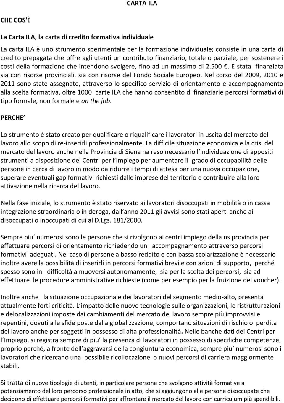 È stata finanziata sia con risorse provinciali, sia con risorse del Fondo Sociale Europeo.