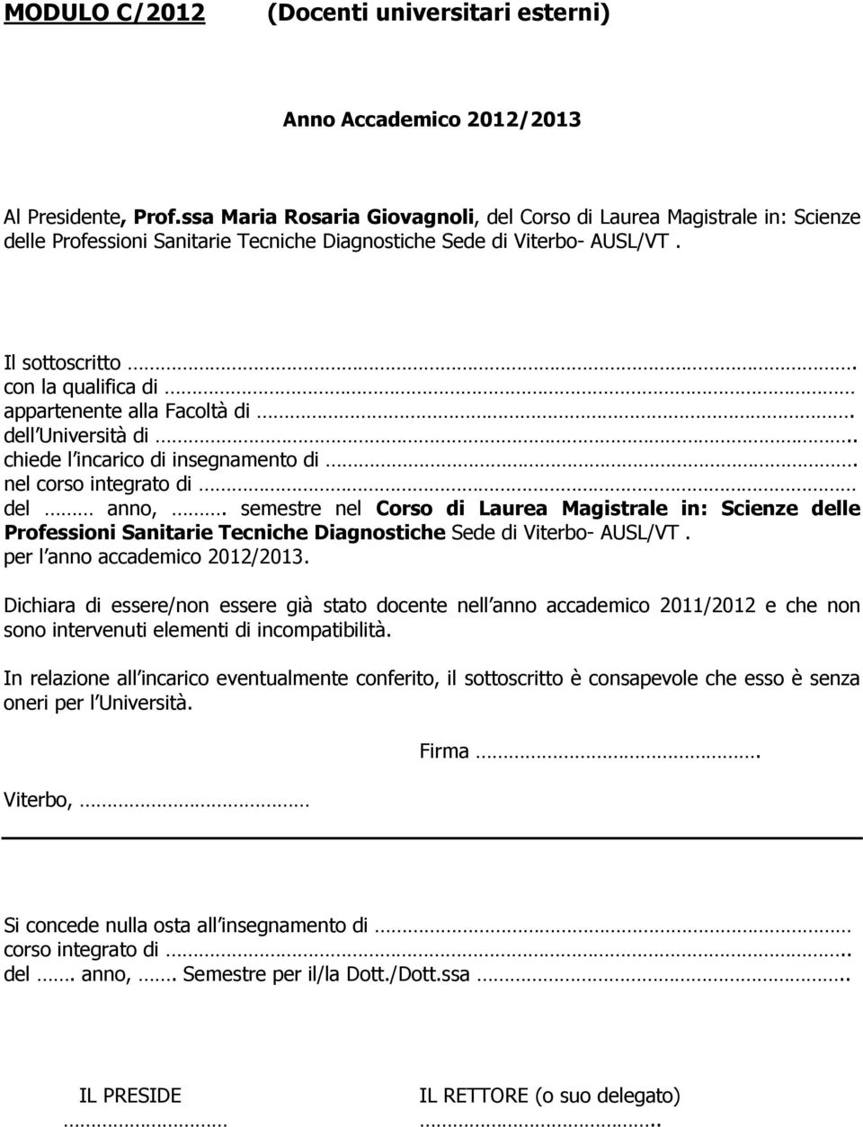 con la qualifica di appartenente alla Facoltà di. dell Università di.. chiede l incarico di insegnamento di. nel corso integrato di del anno,.