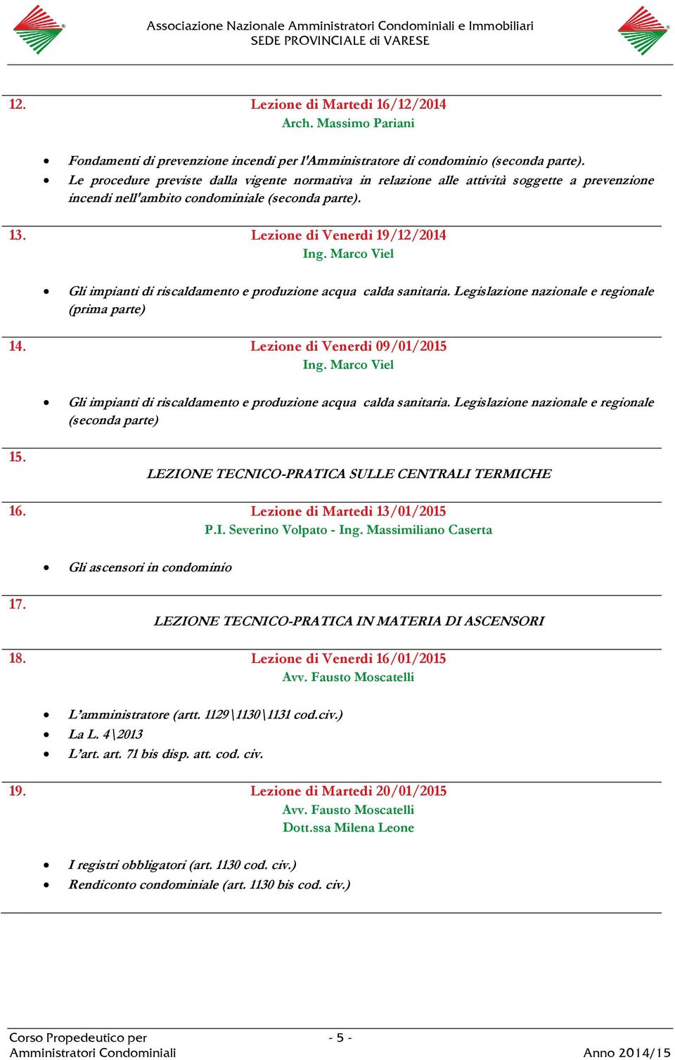 Marco Viel Gli impianti di riscaldamento e produzione acqua calda sanitaria. Legislazione nazionale e regionale (prima parte) 14. Lezione di Venerdì 09/01/2015 Ing.