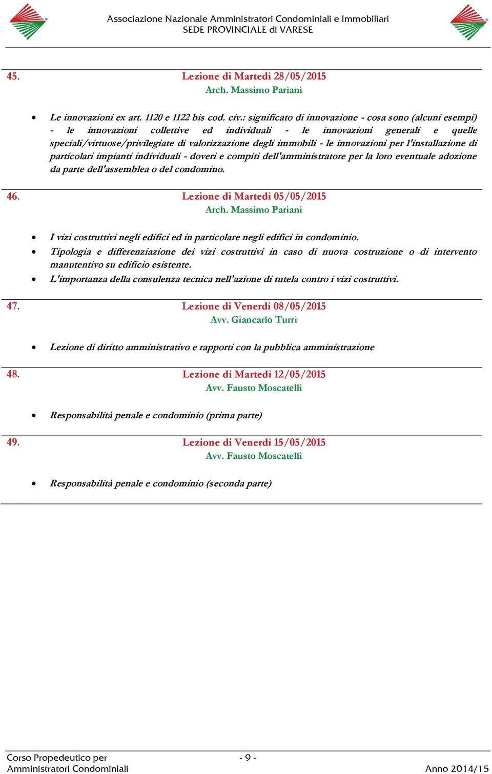 - le innovazioni per l'installazione di particolari impianti individuali - doveri e compiti dell'amministratore per la loro eventuale adozione da parte dell'assemblea o del condomino. 46.