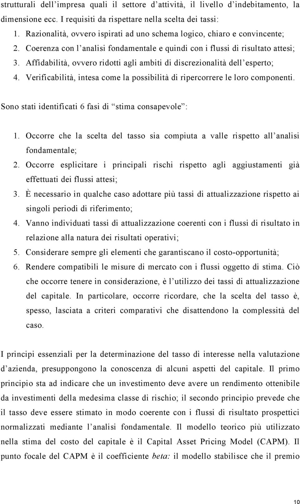 Affidabilità, ovvero ridotti agli ambiti di discrezionalità dell esperto; 4. Verificabilità, intesa come la possibilità di ripercorrere le loro componenti.