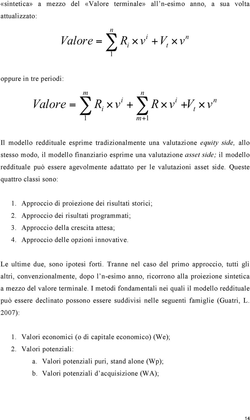 Approccio di proiezione dei risultati storici; 2. Approccio dei risultati programmati; 3. Approccio della crescita attesa; 4. Approccio delle opzioni innovative. Le ultime due, sono ipotesi forti.