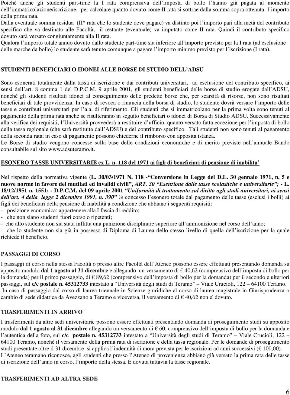 Dalla eventuale somma residua (II^ rata che lo studente deve pagare) va distinto poi l importo pari alla metà del contributo specifico che va destinato alle Facoltà, il restante (eventuale) va