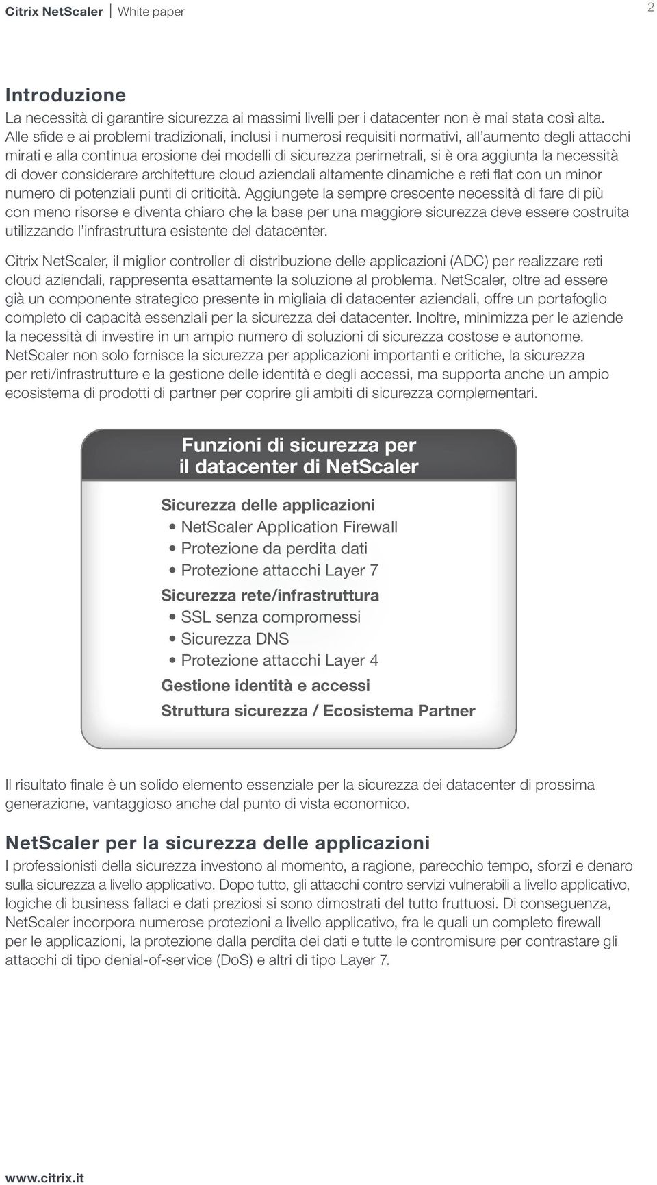 necessità di dover considerare architetture cloud aziendali altamente dinamiche e reti flat con un minor numero di potenziali punti di criticità.