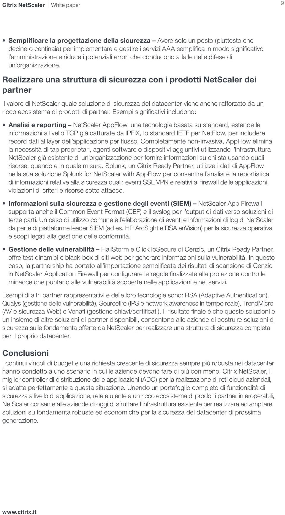 Realizzare una struttura di sicurezza con i prodotti NetScaler dei partner Il valore di NetScaler quale soluzione di sicurezza del datacenter viene anche rafforzato da un ricco ecosistema di prodotti