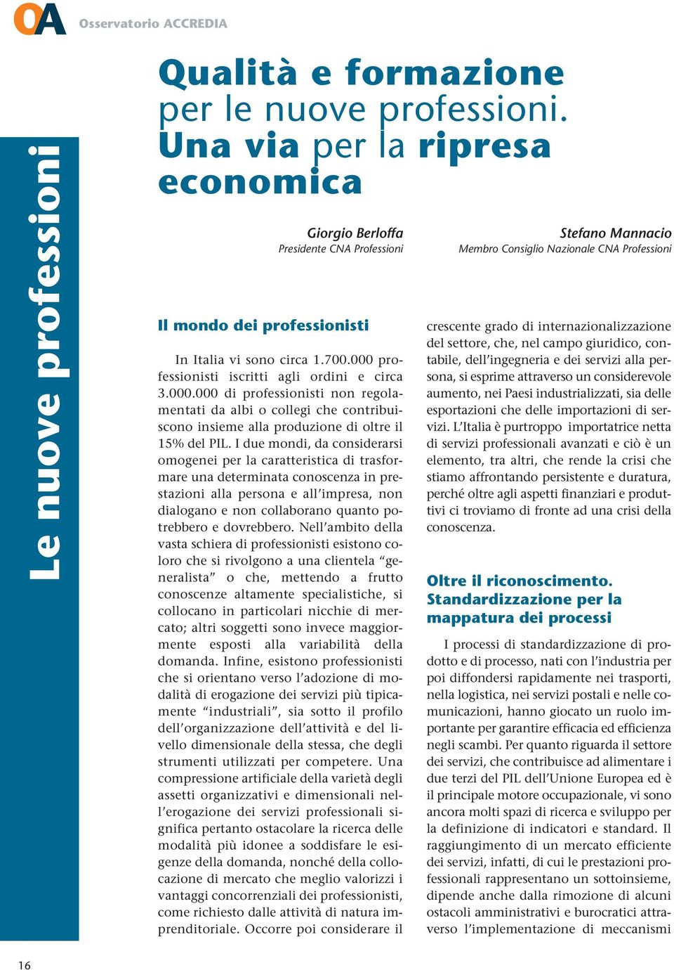 professionisti iscritti agli ordini e circa 3.000.000 di professionisti non regolamentati da albi o collegi che contribuiscono insieme alla produzione di oltre il 15% del PIL.