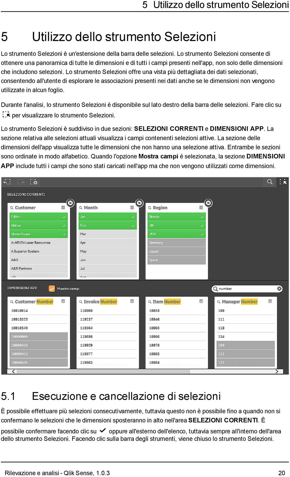 Lo strumento Selezioni offre una vista più dettagliata dei dati selezionati, consentendo all'utente di esplorare le associazioni presenti nei dati anche se le dimensioni non vengono utilizzate in