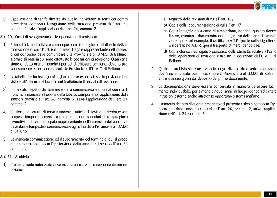 6 il titolare o il legale rappresentante dell impresa o del consorzio deve comunicare alla Provincia e all U.M.C. di Belluno i giorni e gli orari in cui sono effettuate le operazioni di revisione.