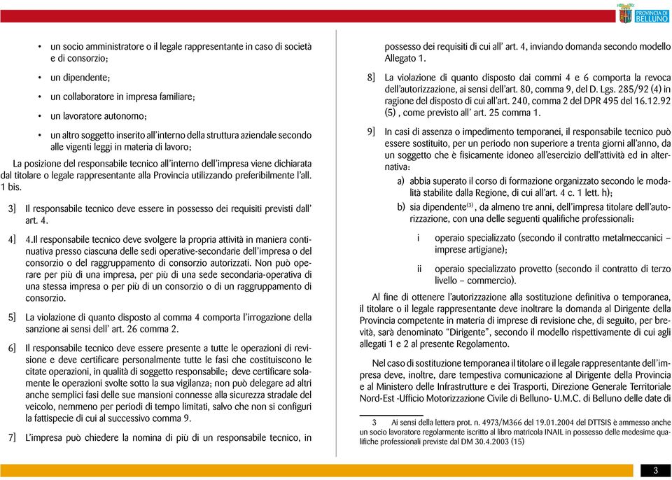 alla Provincia utilizzando preferibilmente l all. 1 bis. 5] 6] 7] Il responsabile tecnico deve essere in possesso dei requisiti previsti dall art. 4.