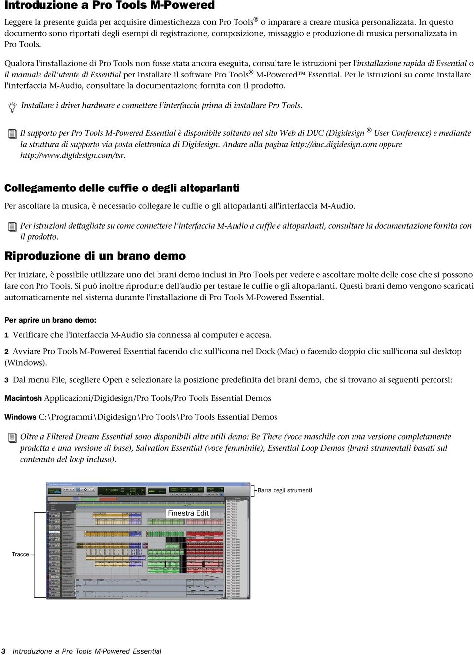 Qualora l'installazione di Pro Tools non fosse stata ancora eseguita, consultare le istruzioni per l'installazione rapida di Essential o il manuale dell'utente di Essential per installare il software