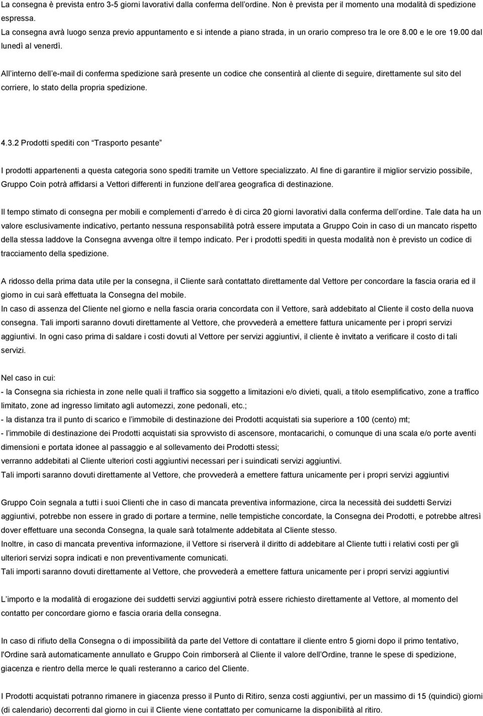 All interno dell e-mail di conferma spedizione sarà presente un codice che consentirà al cliente di seguire, direttamente sul sito del corriere, lo stato della propria spedizione. 4.3.