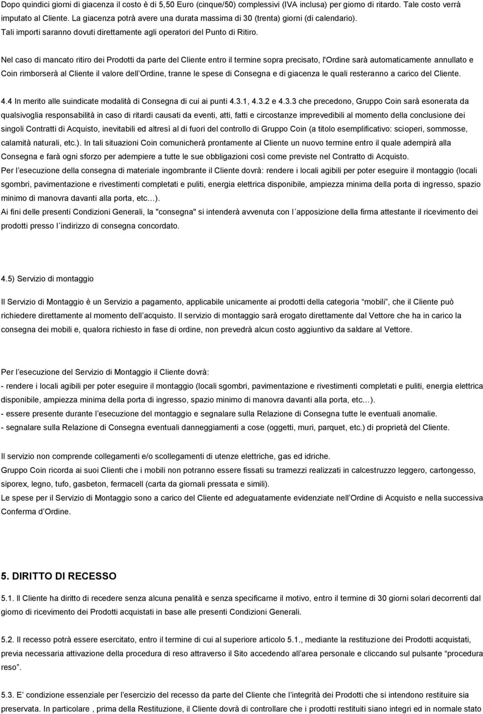 Nel caso di mancato ritiro dei Prodotti da parte del Cliente entro il termine sopra precisato, l'ordine sarà automaticamente annullato e Coin rimborserà al Cliente il valore dell Ordine, tranne le