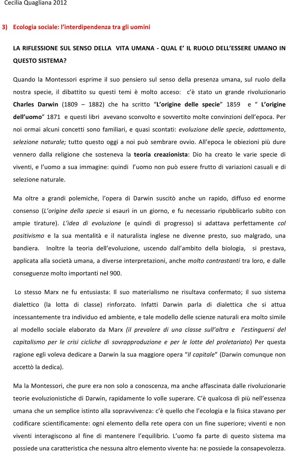 Darwin (1809 1882) che ha scritto L origine delle specie 1859 e L origine dell uomo 1871 e questi libri avevano sconvolto e sovvertito molte convinzioni dell epoca.