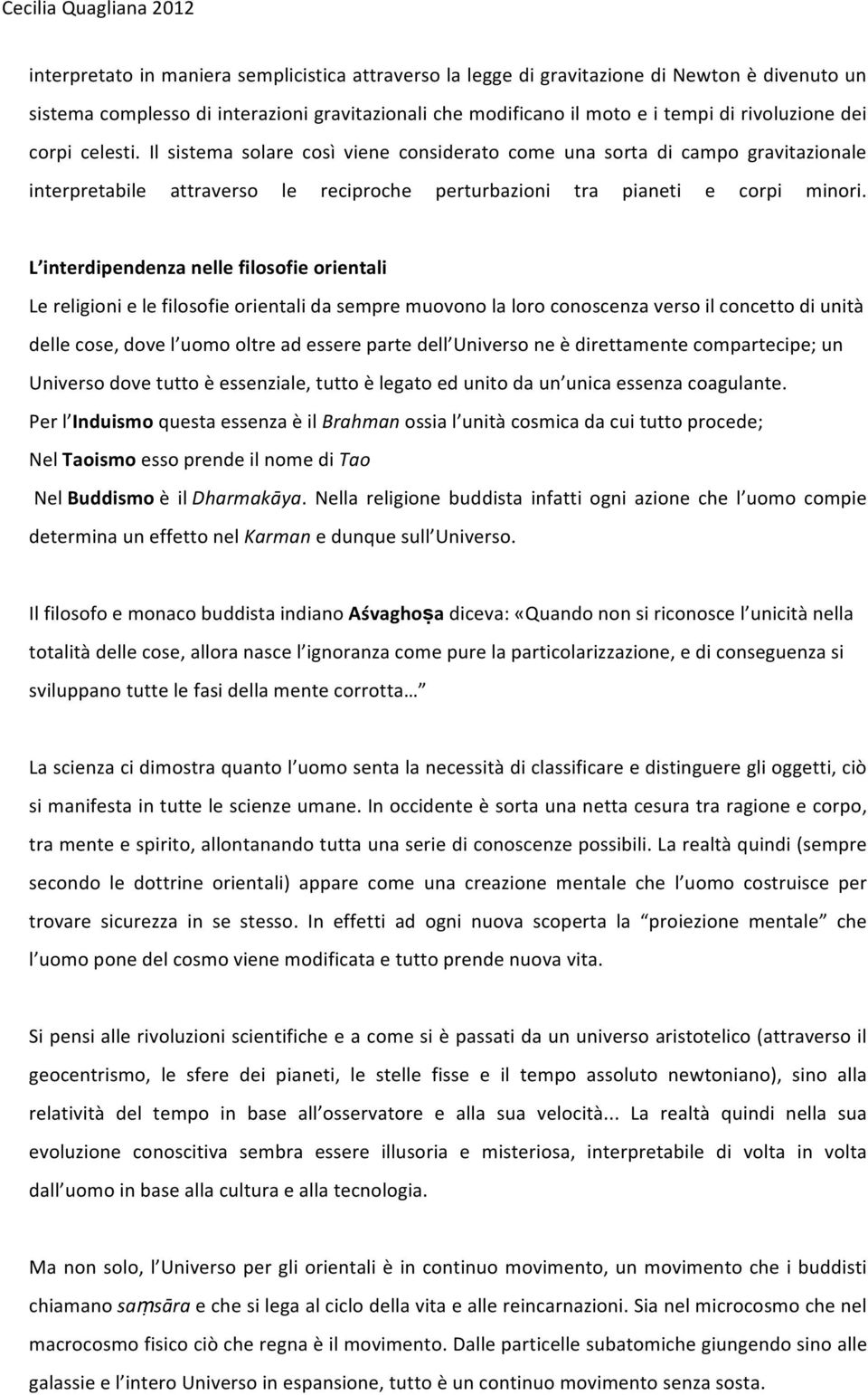 L interdipendenza nelle filosofie orientali Le religioni e le filosofie orientali da sempre muovono la loro conoscenza verso il concetto di unità delle cose, dove l uomo oltre ad essere parte dell