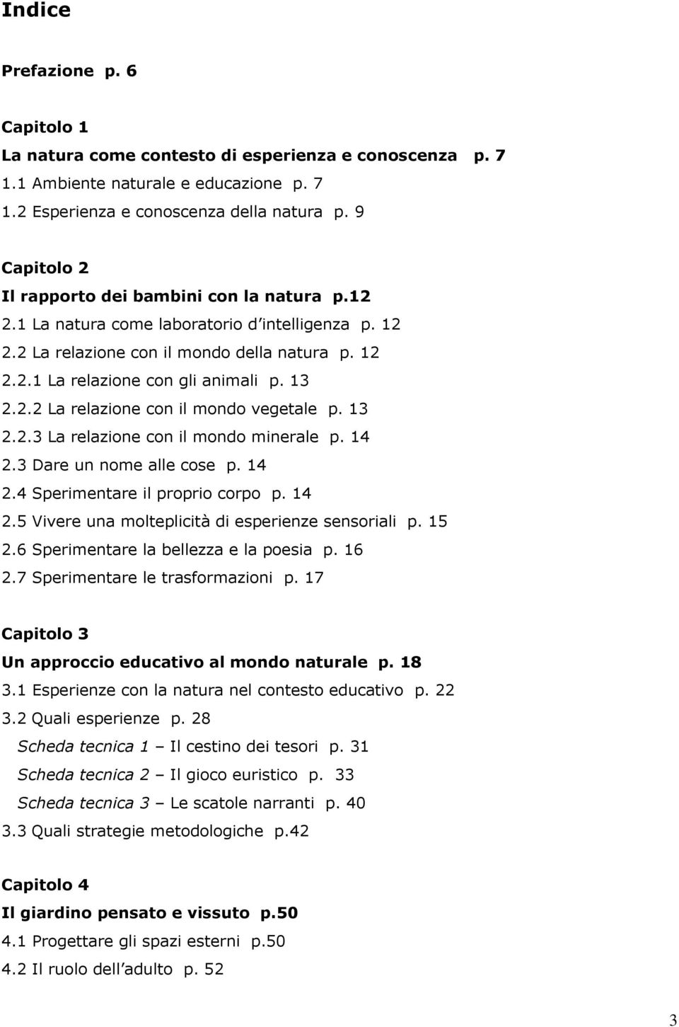 2.2 La relazione con il mondo vegetale p. 13 2.2.3 La relazione con il mondo minerale p. 14 2.3 Dare un nome alle cose p. 14 2.4 Sperimentare il proprio corpo p. 14 2.5 Vivere una molteplicità di esperienze sensoriali p.