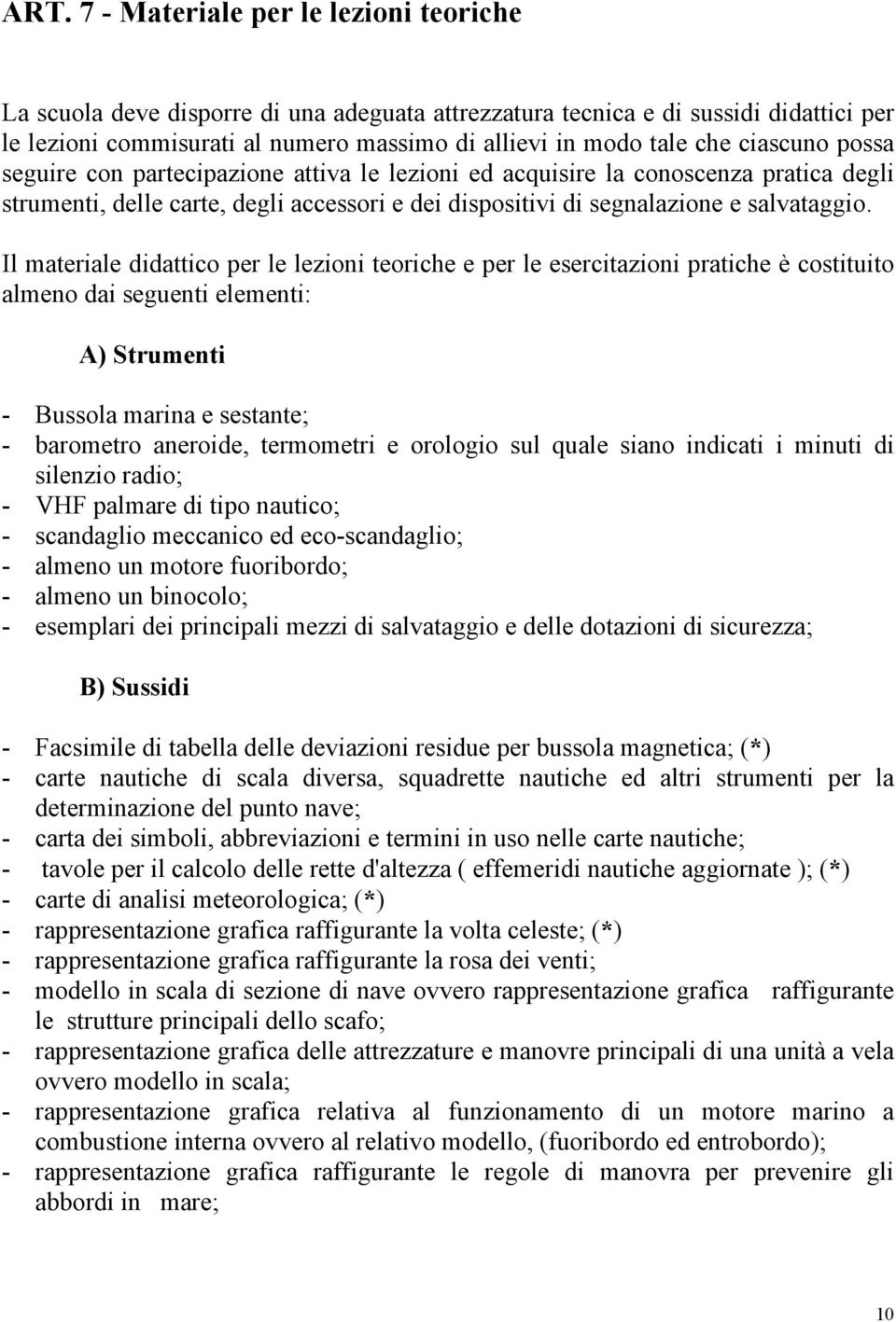 Il materiale didattico per le lezioni teoriche e per le esercitazioni pratiche è costituito almeno dai seguenti elementi: A) Strumenti - Bussola marina e sestante; - barometro aneroide, termometri e