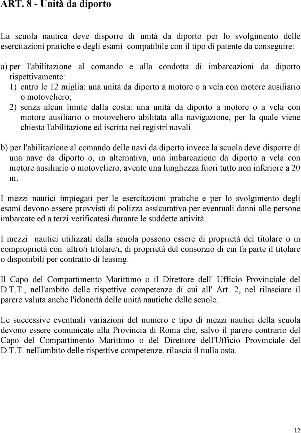 limite dalla costa: una unità da diporto a motore o a vela con motore ausiliario o motoveliero abilitata alla navigazione, per la quale viene chiesta l'abilitazione ed iscritta nei registri navali.