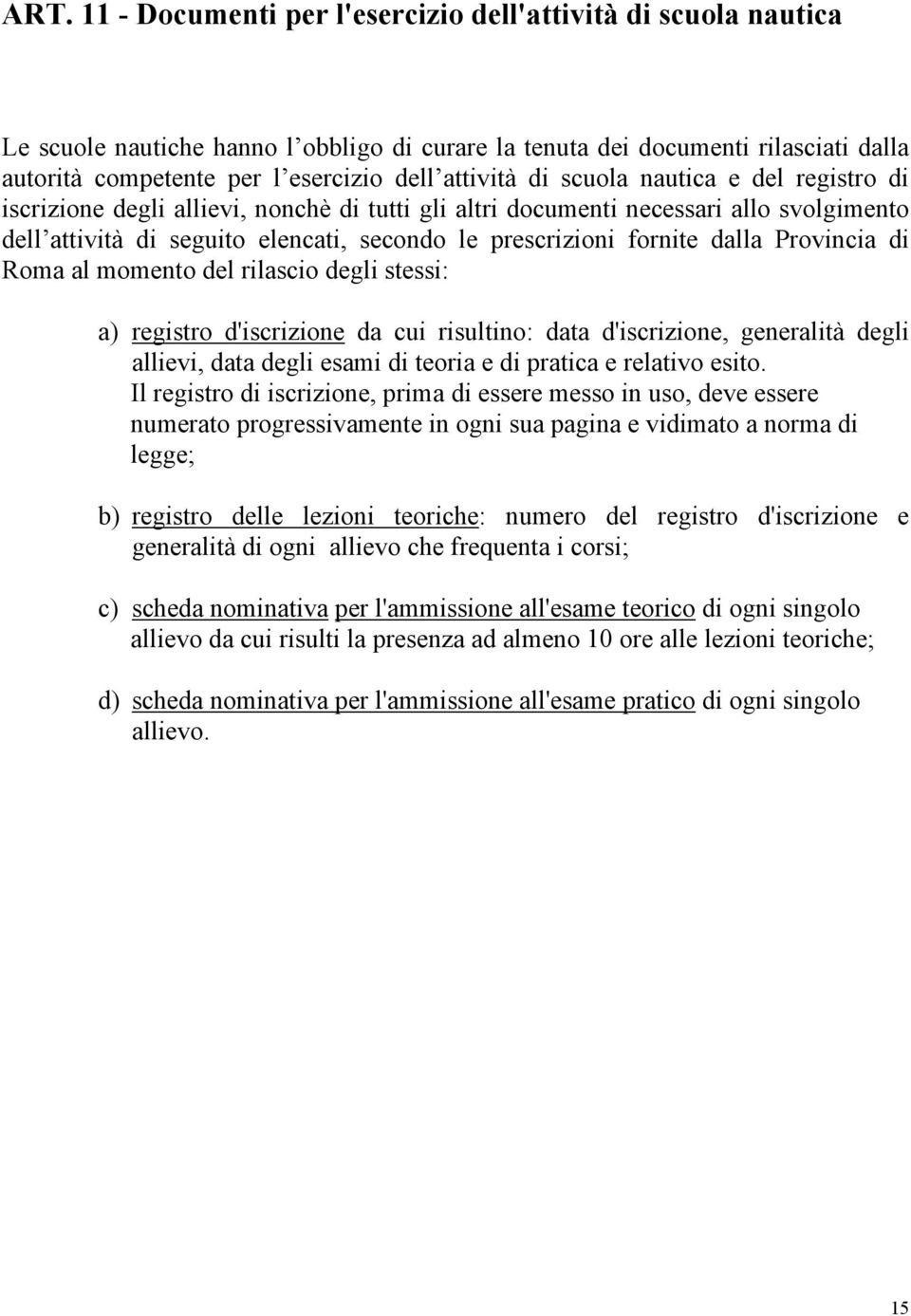 fornite dalla Provincia di Roma al momento del rilascio degli stessi: a) registro d'iscrizione da cui risultino: data d'iscrizione, generalità degli allievi, data degli esami di teoria e di pratica e