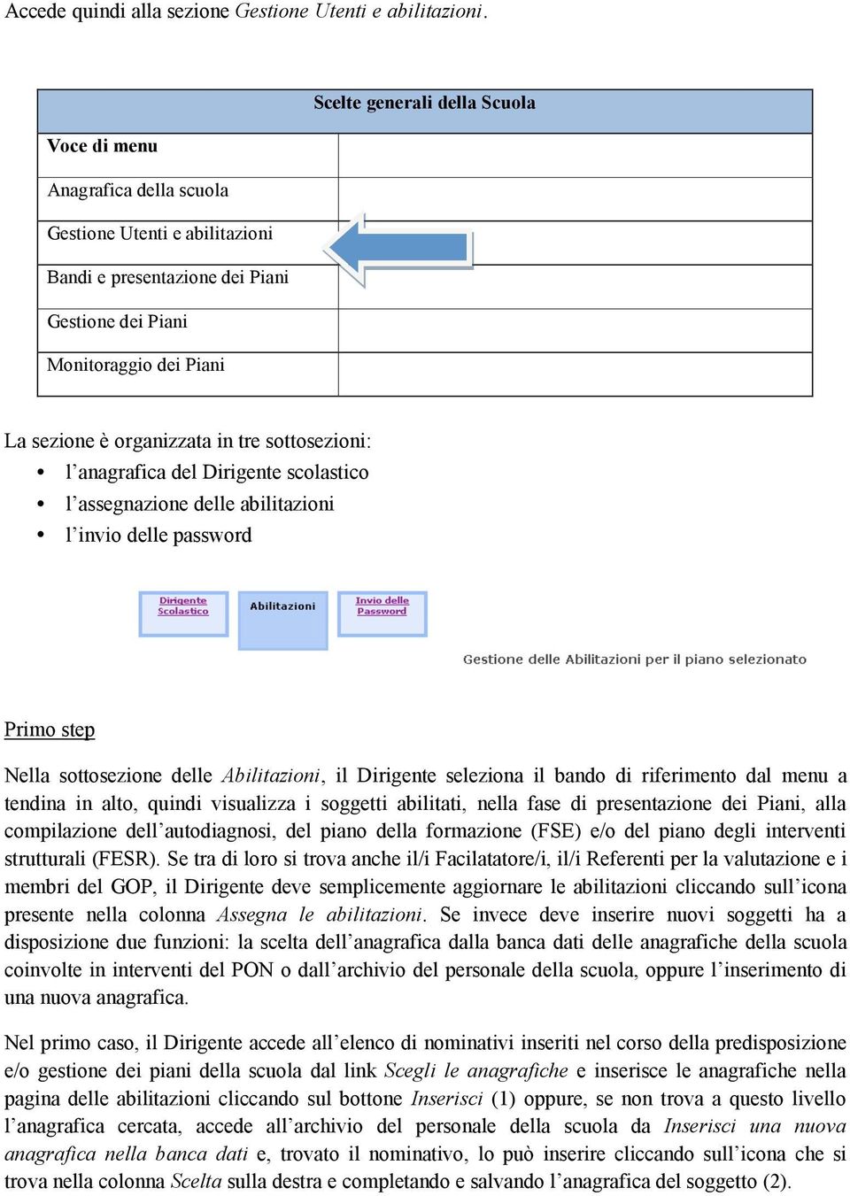 tre sottosezioni: l anagrafica del Dirigente scolastico l assegnazione delle abilitazioni l invio delle password Primo step Nella sottosezione delle Abilitazioni, il Dirigente seleziona il bando di