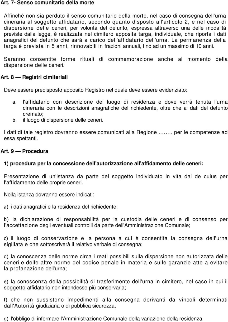 dati anagrafici del defunto che sarà a carico dell'affidatario dell'urna. La permanenza della targa è prevista in 5 anni, rinnovabili in frazioni annuali, fino ad un massimo di 10 anni.