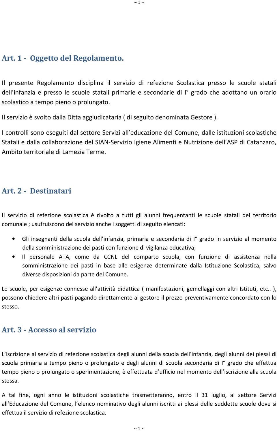 scolastico a tempo pieno o prolungato. Il servizio è svolto dalla Ditta aggiudicataria ( di seguito denominata Gestore ).